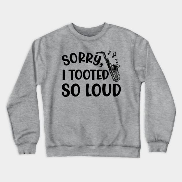 Sorry I Tooted So Loud Saxophone Marching Band Cute Funny Crewneck Sweatshirt by GlimmerDesigns